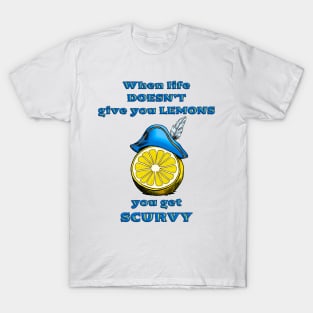 When life gives you scurvy T-Shirt